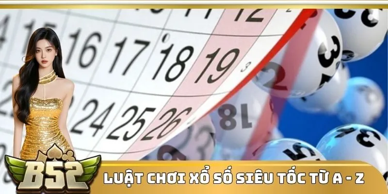 Hiểu rõ luật chơi xổ số siêu tốc từ A - Z