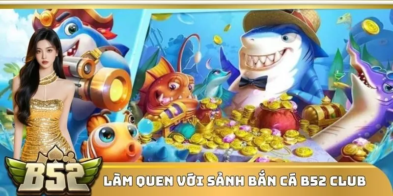 Làm quen với sảnh Bắn cá B52 CLUB