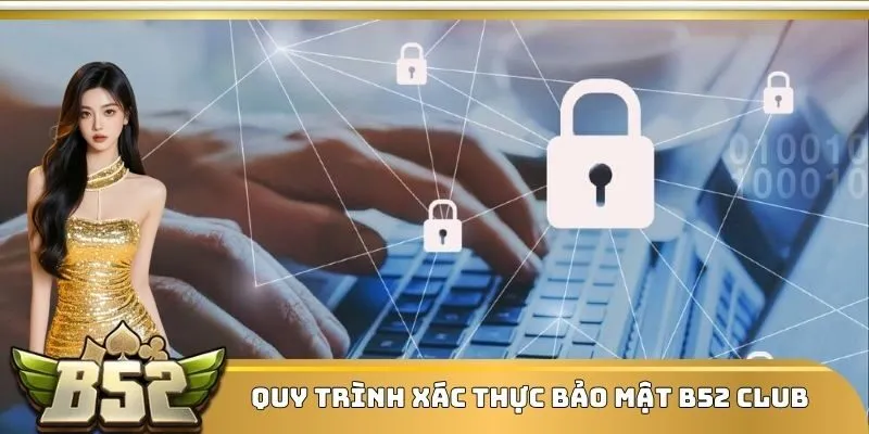 Quy trình xác thực bảo mật B52 Club