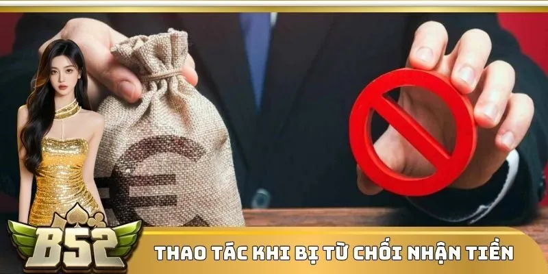 Thao tác khi bị từ chối nhận tiền