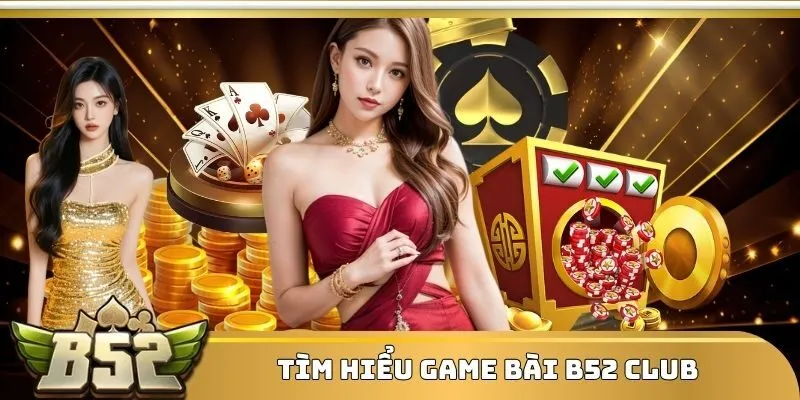 Tìm hiểu thông tin về Game bài b52 club trực tuyến
